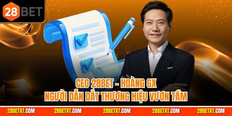 CEO 28bet - Hoàng GX - Câu chuyện dẫn dắt thương hiệu