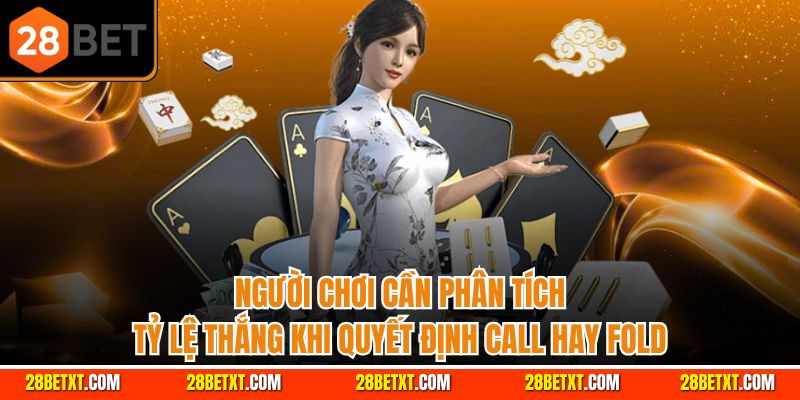 Người chơi cần phân tích tỷ lệ thắng khi quyết định Call hay Fold