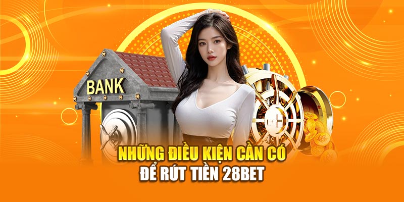 Những điều cần biết để có thể thực hiện rút tiền 28bet
