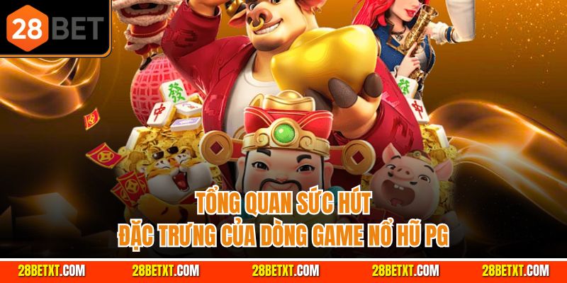 Tổng quan sức hút đặc trưng của dòng game nổ hũ PG
